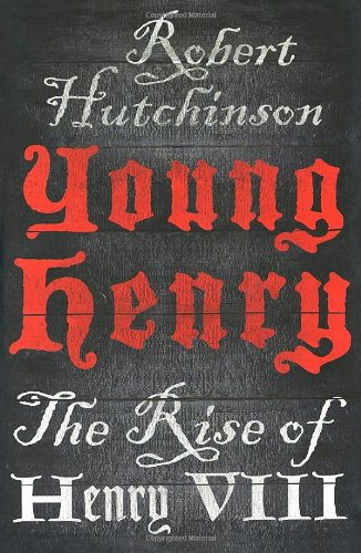 Young Henry: The Rise of Henry VIII by Hutchinson, Robert