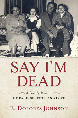 Say I'm Dead: A Family Memoir of Race, Secrets, and Love by Johnson, E. Dolores
