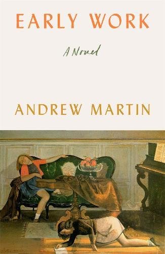 Early Work: A Novel by Martin, Andrew