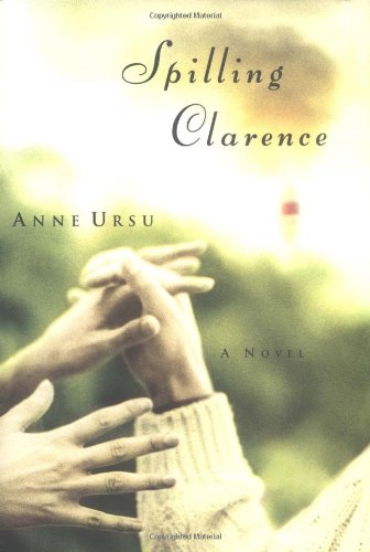 Spilling Clarence: A Novel by Ursu, Anne
