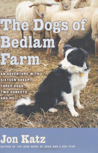 The Dogs of Bedlam Farm: An Adventure with Sixteen Sheep, Three Dogs, Two Donke